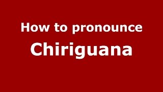 How to pronounce Chiriguana
