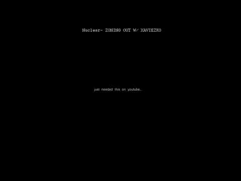 𝕹𝖚𝖈𝖑𝖊𝖆𝖗 - ZONING OUT W/ XAVIEZKO