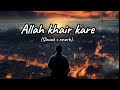 Allah Khair Kare Slowed Reverb Shobi Sarvan Ft Sana Sultan Khan New Punjabi Song