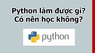 Python làm được gì? Có nên học ngôn ngữ lập trình Python không?