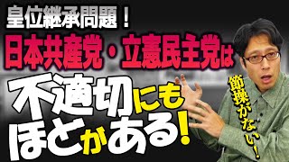 お前らは皇位継承について語るな！日本共産党は天皇打倒！立憲民主党は皇室に敬意のカケラも無い！