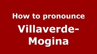 How to pronounce Villaverde-Mogina