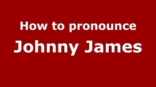 How to pronounce Johnny James