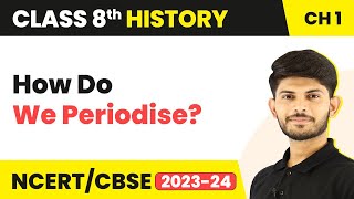 How Do We Periodise? | How,When and Where | Class 8 History