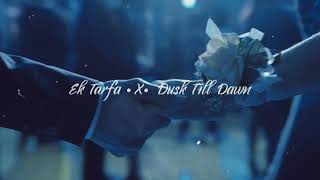 Ek Tarfa •X• Dusk Till Dawn (Shrylox Mashup)  