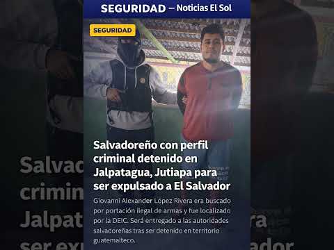 Salvadoreño con perfil criminal detenido en Jalpatagua, Jutiapa para ser expulsado a El Salvador