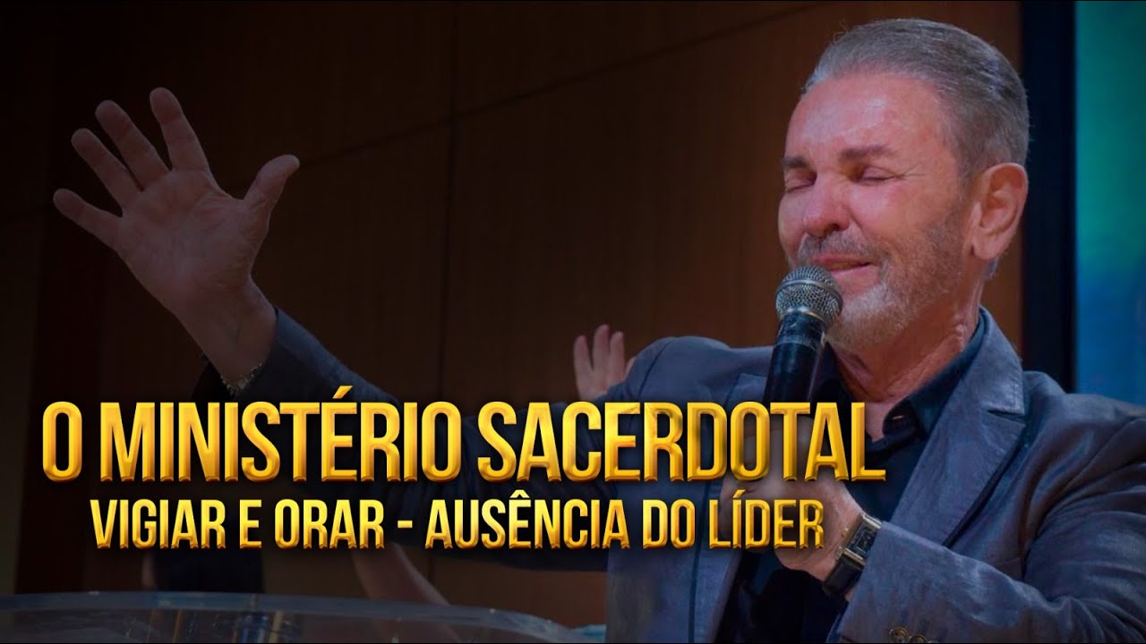 O MINISTÉRIO SACERDOTAL VIGIAR E ORAR | Ausência do líder - Pr Jerônimo Silveira