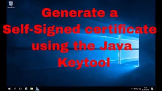 Java Keytool Tutorial: How to generate a Self-Signed certificate using the Java Keytool