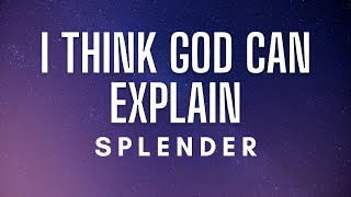 Splender - I Think God Can Explain (Lyrics)