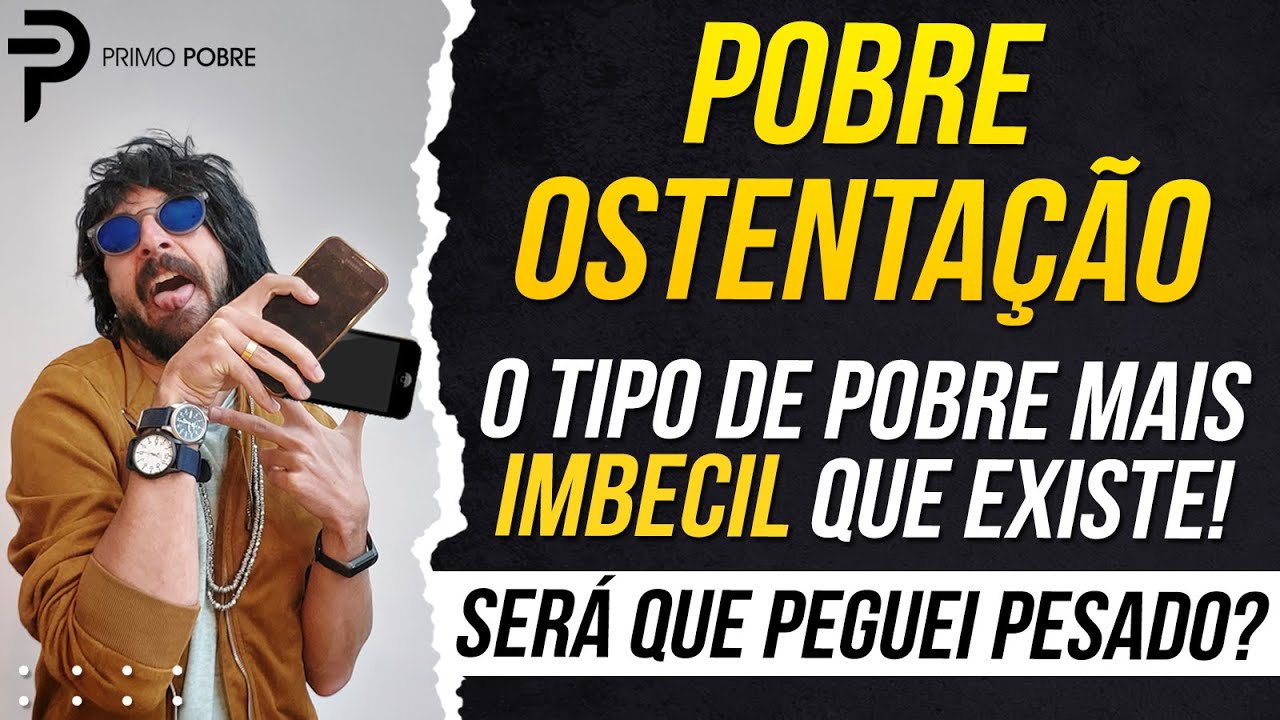 POBRE OSTENTAÇÃO - O tipo de pobre MAIS IMBECIL que existe! Entenda por que OSTENTAÇÃO É RIDÍCULO!