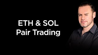 What to look for when Pair Trading Ethereum & Solana
