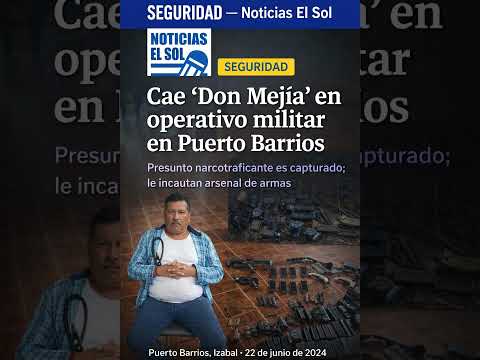 Cae “Don Mejía” en operativo militar en Puerto Barrios