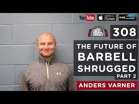 Barbell Shrugged - The Future of Barbell Shrugged with Anders Varner - Part II