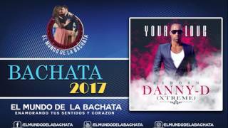 Danny-D Xtreme - Your Love Bachata Version - #BACHATA 2017