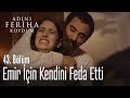 Emir için kendini feda etti - Adını Feriha Koydum 43. Bölüm