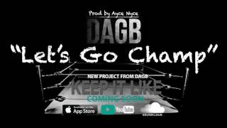 DAGB -" Let's Go Champ "  Prod by Ayce Nyce  [Official Audio]