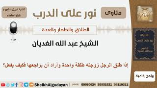 صورة إذا طلق الرجل زوجته طلقة واحدة وأراد أن يراجعها فكيف يفعل؟ الشيخ الغديان - مشروع كبار العلماء