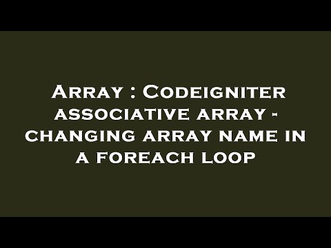 Array Codeigniter Associative Array Changing Array Name In A Foreach Loop