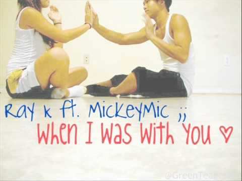Ray K ft. MickeyMic ;; When I Was With You