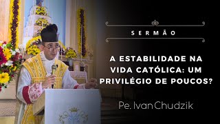 [Sermão] A estabilidade na vida católica: um privilégio de poucos? - Pe. Ivan Chudzik, IBP