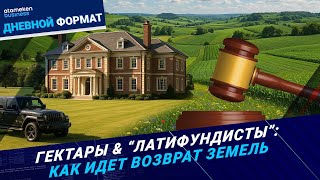 Гектары & “латифундисты”: как идет возврат земель