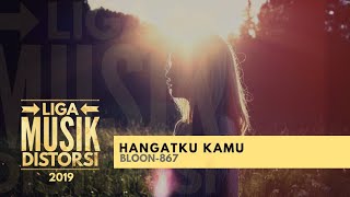 1902-07 Bloon-867 - Hangatku Kamu #LIGAMUSIKDISTORSI