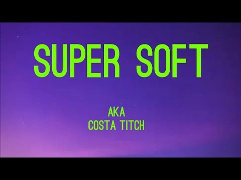 Aka ft Costa Titch - Super Soft(Lyrics)