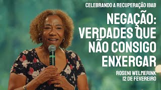 NEGAÇÃO: VERDADES QUE NÃO CONSIGO ENXERGAR - ROSENI WELMERINK | 12/02/2025 | CR IBAB