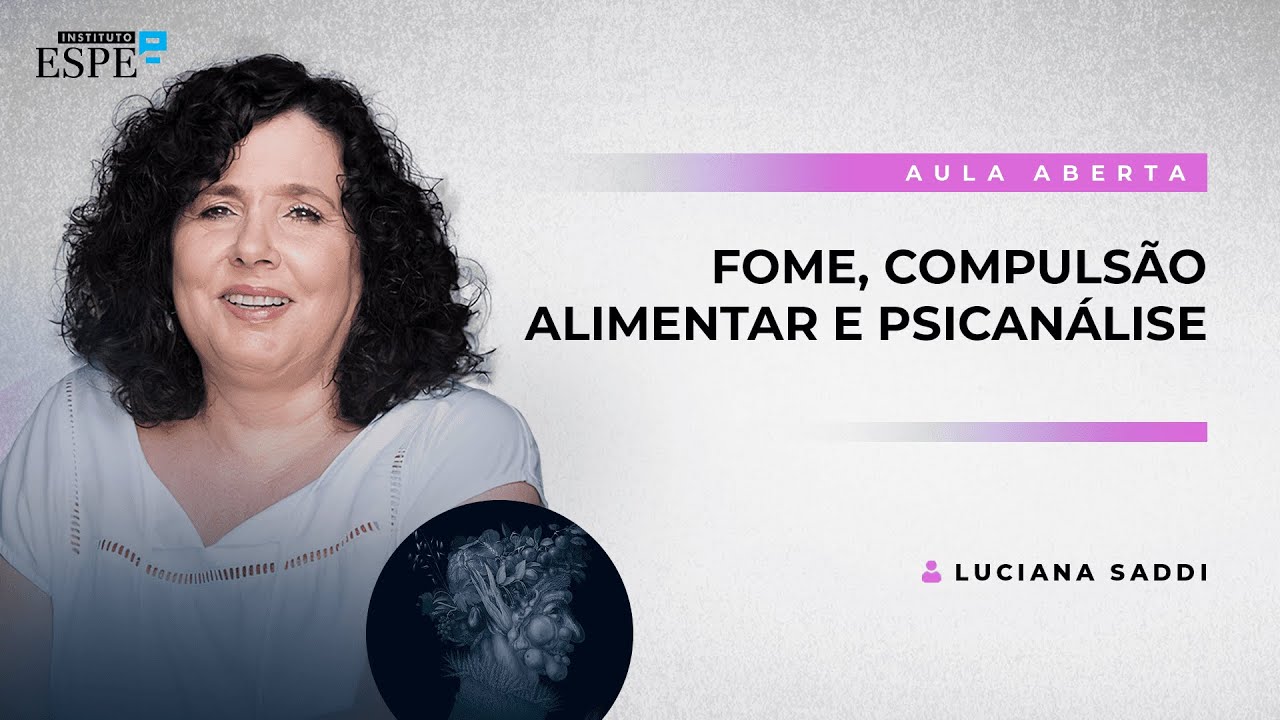 Fome, Compulsão Alimentar e Psicanálise | Luciana Saddi