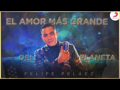 El Amor Más Grande Del Planeta, Felipe Peláez - Video Oficial