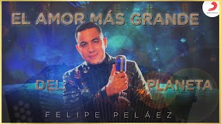 El Amor Más Grande Del Planeta, Felipe Peláez - Video Oficial