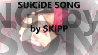 SUiCiDE SONG by: SKiPP