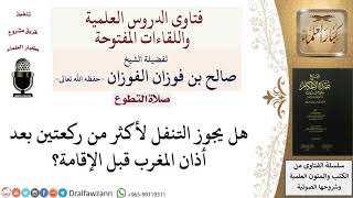 صورة هل يجوز التنفل لأكثر من ركعتين بعد أذان المغرب؟ للشيخ صالح الفوزان