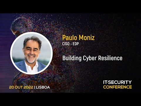 “Building Cyber Resilience” – Paulo Moniz, EDP | IT Security Conference 2022