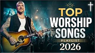 Top Praise and Worship Songs 2026🎶 Gospel Worship by Elevation Worship & Maverick City, Bethel Music
