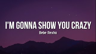 I&#39;M GONNA SHOW YOU CRAZY | BEBE REXHA | LYRICS