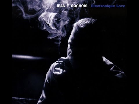 Jean F  Cochois – Electronique Love (Full Album)