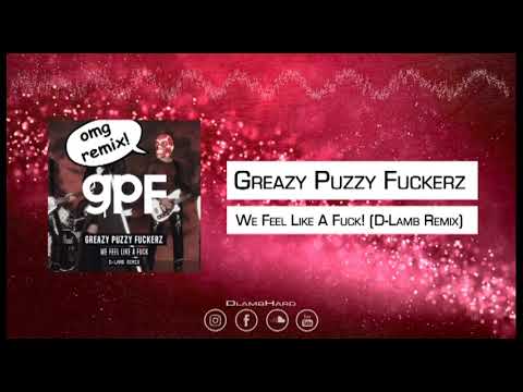 Greazy Puzzy Fuckerz - We Feel like a Fuck! (D-Lamb Remix) [FREE DOWNLOAD]