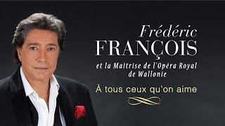 Frédéric François Ft. la Maitrise de l'Opéra Royal de Wallonie - A tous ceux qu'on aime