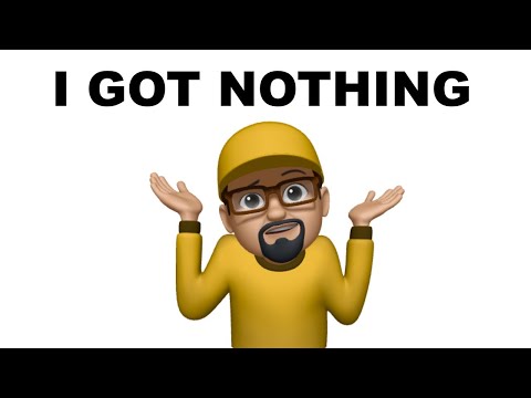 I GOT NOTHING