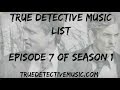 True Detective Song List - Episode 7 of Season 1 ...