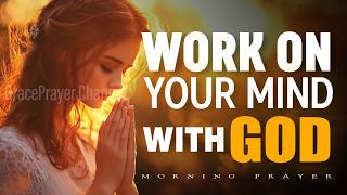 Work on Your Mind with God | Morning Prayer for Peace, Truth, and Renewal | Morning Prayer