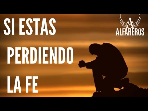 ALFAREROS -SI ESTAS PERDIENDO LA FE 🕯