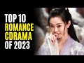 Top 10 Best Romance Chinese Dramas of 2023!