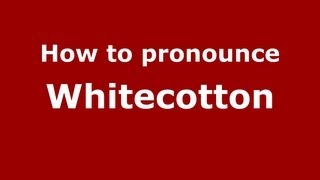 How to pronounce Whitecotton