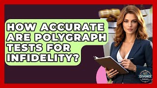 How Accurate Are Polygraph Tests For Infidelity - Get Divorce Answers
