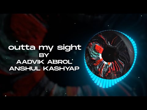 Aadvik Abrol & Anshul Kashyap - outta my sight (Lyric Video)