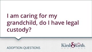Adoption Questions: I am caring for my grandchild, do I have legal custody?