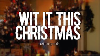 Ariana Grande - Wit It This Christmas (Lyrics)