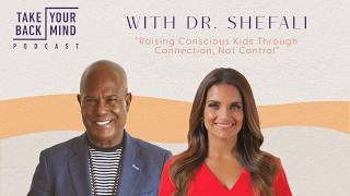 Raising Conscious Kids Through Connection, Not Control with Dr. Shefal